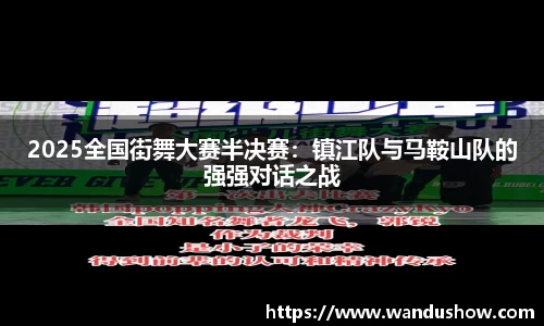 2025全国街舞大赛半决赛：镇江队与马鞍山队的强强对话之战
