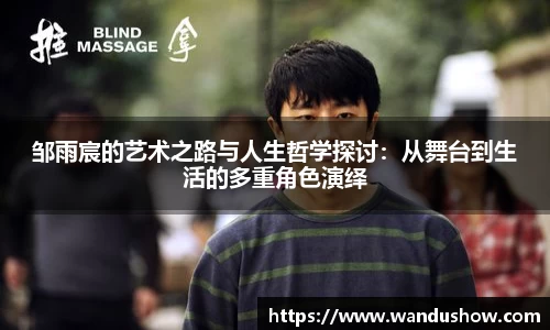 邹雨宸的艺术之路与人生哲学探讨：从舞台到生活的多重角色演绎